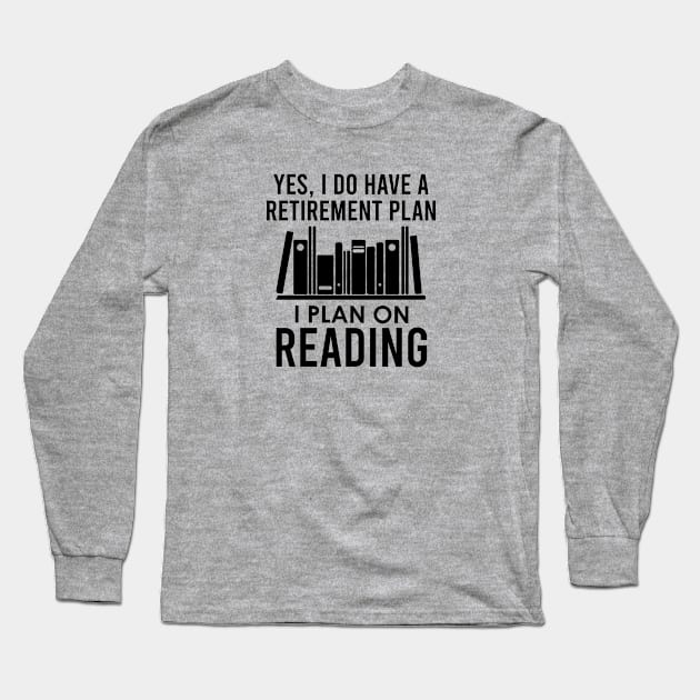 Yes I Do Have A Retirement Plan Reading Long Sleeve T-Shirt by kmcollectible